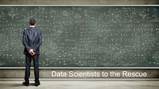 Data Scientists to the Rescue
 