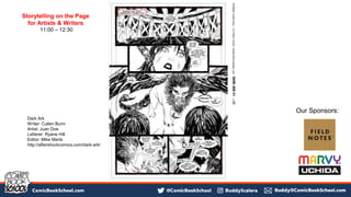 Dark Ark
Writer: Cullen Bunn
Artist: Juan Doe
Letterer: Ryane Hill
Editor: Mike Marts
http://aftershockcomics.com/dark-ark/
Storytelling on the Page
for Artists & Writers
11:00 – 12:30
Our Sponsors:
 