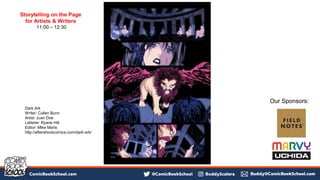 Dark Ark
Writer: Cullen Bunn
Artist: Juan Doe
Letterer: Ryane Hill
Editor: Mike Marts
http://aftershockcomics.com/dark-ark/
Storytelling on the Page
for Artists & Writers
11:00 – 12:30
Our Sponsors:
 
