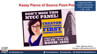 Kasey Pierce of Source Point Press
Twitter: @KosmicKasey
Instagram: @kcdwritesnycc2319
Happening Now!
Creator Connection:
First Connections
1:30 – 2:45
 