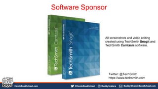 Software Sponsor
Twitter: @TechSmith
https://www.techsmith.com
All screenshots and video editing
created using TechSmith Snagit and
TechSmith Camtasia software.
 
