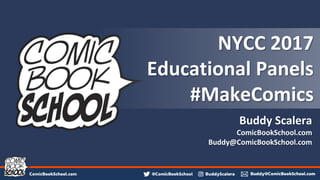 NYCC 2017
Educational Panels
#MakeComics
Buddy Scalera
ComicBookSchool.com
Buddy@ComicBookSchool.com
 