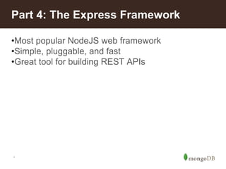*
Part 4: The Express Framework
•Most popular NodeJS web framework
•Simple, pluggable, and fast
•Great tool for building REST APIs
 