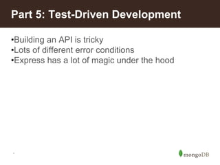 *
Part 5: Test-Driven Development
•Building an API is tricky
•Lots of different error conditions
•Express has a lot of magic under the hood
 
