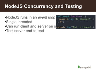*
NodeJS Concurrency and Testing
•NodeJS runs in an event loop
•Single threaded
•Can run client and server on same thread!
•Test server end-to-end
 