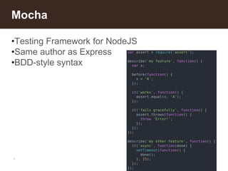 *
Mocha
•Testing Framework for NodeJS
•Same author as Express
•BDD-style syntax
 