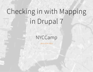 Checking in with Mapping
in Drupal Ỷ
NYCCamp
JULY ỲŶTHĉÝẄỲŶ
 