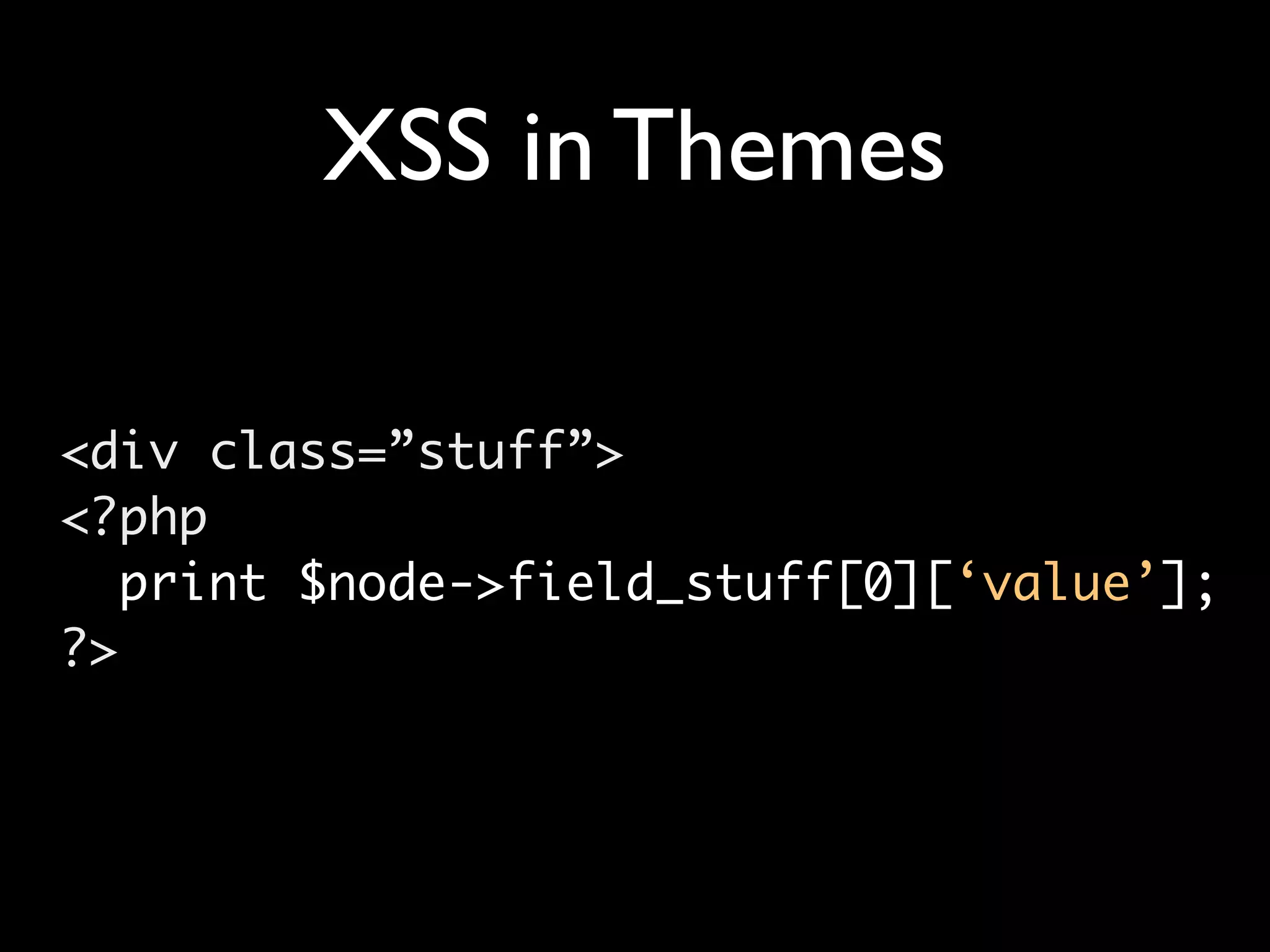 XSS in Themes <div class=”stuff”> <?php print $node->field_stuff[0][‘value’]; ?> 