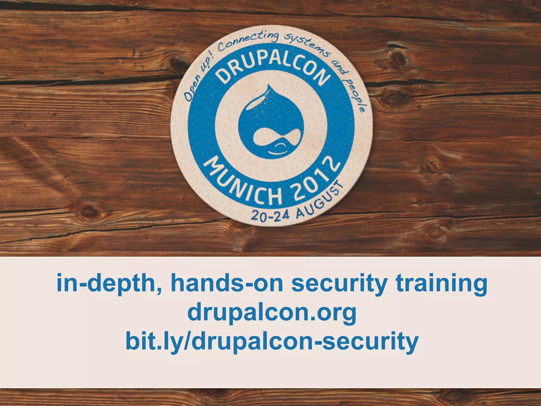 in-depth, hands-on security training drupalcon.org bit.ly/drupalcon-security 