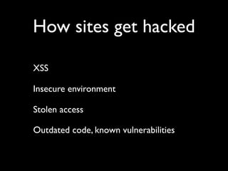 How sites get hacked

XSS

Insecure environment

Stolen access

Outdated code, known vulnerabilities
 