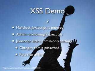 XSS Demo

           • Malicious Javascript is entered
           • Admin unknowingly executes
           • Javascript alt...