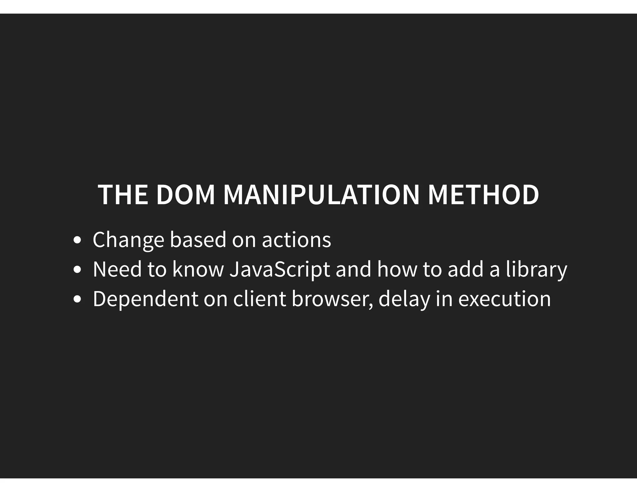 THE DOM MANIPULATION METHOD
Change based on actions
Need to know JavaScript and how to add a library
Dependent on client browser, delay in execution
 