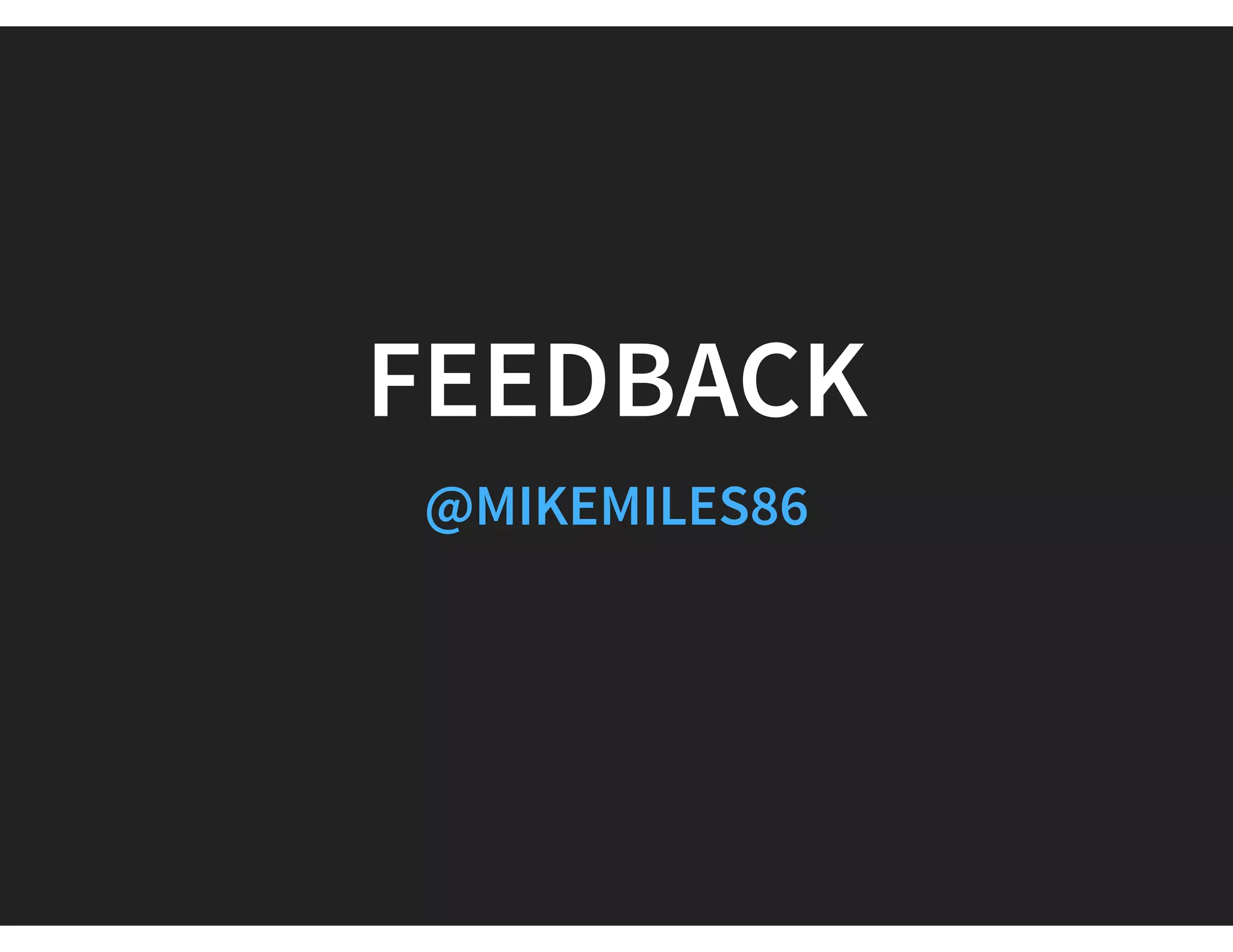 FEEDBACK
@MIKEMILES86
 