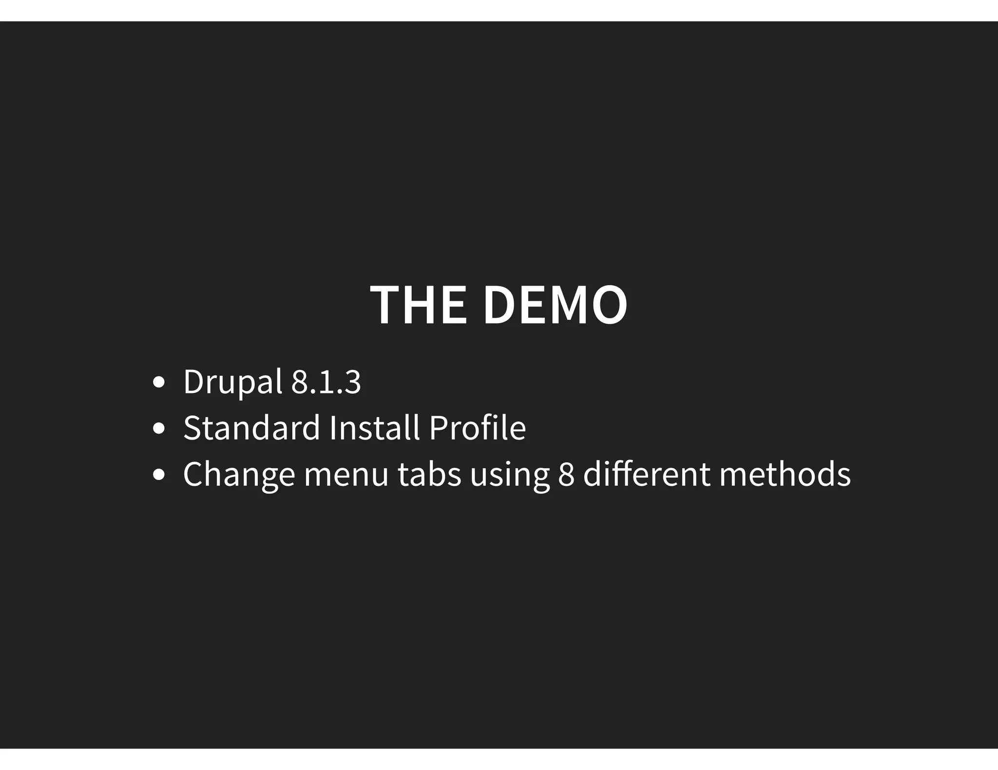 THE DEMO
Drupal 8.1.3
Standard Install Profile
Change menu tabs using 8 diﬀerent methods
 