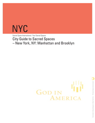 City Guide to Sacred Spaces
– New York, NY: Manhattan and Brooklyn
NYC
CityGuidetoSacredSpacesinNewYorkCity©SacredSpaceInternational
Sacred Space International / Tour Sacred Spaces
 