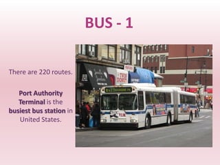 BUS - 1

There are 220 routes.

   Port Authority
   Terminal is the
busiest bus station in
   United States.
 