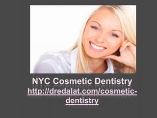 NYC Cosmetic Dentistry
http://dredalat.com/cosmetic-
           dentistry
 