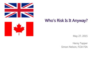 Who’s Risk Is It Anyway?
May 27, 2015
Henry Tapper
Simon Nelson, FCIA FSA
 