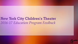 New York City Children’s Theater
2016-17 Education Program Feedback
 