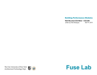 Building Performance Modules
The City University of New York
Architectural Technology Dept.
written by Felix Rodriguez
Wall Mounted CO2 Meter - CO2-200
April 14, 2015
 