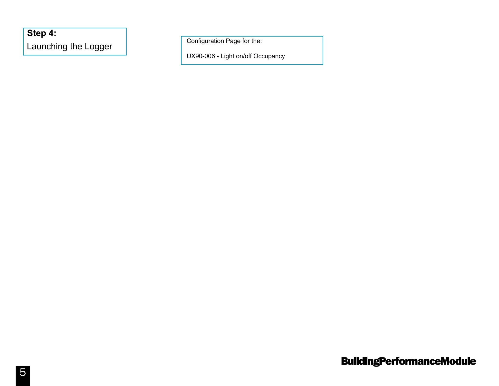 BuildingPerformanceModule
5
Configuration Page for the:
UX90-006 - Light on/off Occupancy
Launching the Logger
Step 4:
 