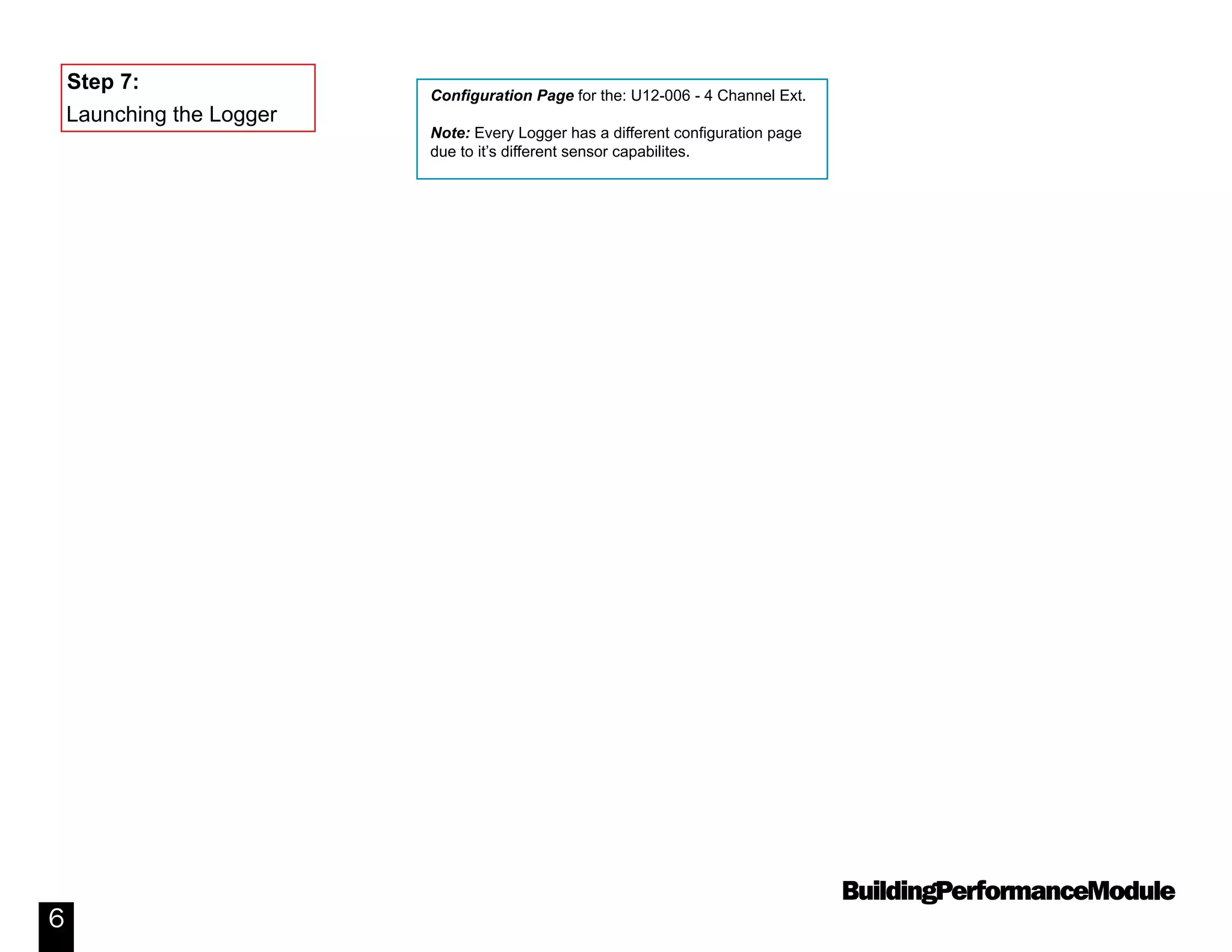BuildingPerformanceModule
6
Configuration Page for the: U12-006 - 4 Channel Ext.
Note: Every Logger has a different configuration page
due to it’s different sensor capabilites.
Launching the Logger
Step 7:
 