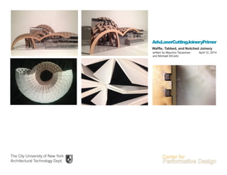 Adv.LaserCuttingJoineryPrimer
The City University of New York
Architectural Technology Dept.
written by Mauricio Tacaoman
and Michael DiCarlo
Waffle, Tabbed, and Notched Joinery
April 12, 2014
 