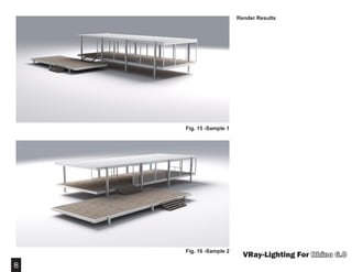8
VRay-Lighting For
Render Results
Fig. 15 -Sample 1
Fig. 16 -Sample 2
 