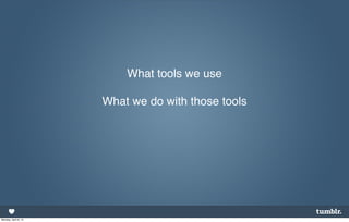 What tools we use

                      What we do with those tools




Monday, April 8, 13
 