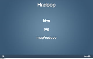 Hadoop

                         hive

                         pig

                      map/reduce




Monday, April 8, 13
 