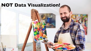 NOT Data Visualization!
 