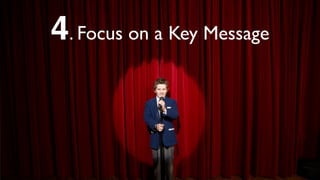 4. Focus on a Key Message
 