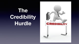 The
Credibility
Hurdle
 