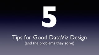 Tips for Good DataViz Design
(and the problems they solve)
5
 
