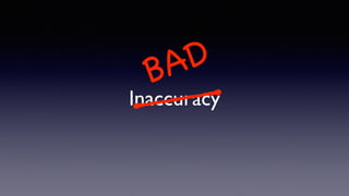 Inaccuracy
BAD
 