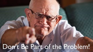Don’t Be Part of the Problem!
 
