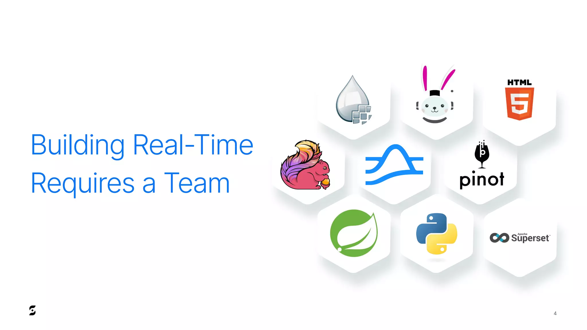 4
Building Real-Time
Requires a Team
 