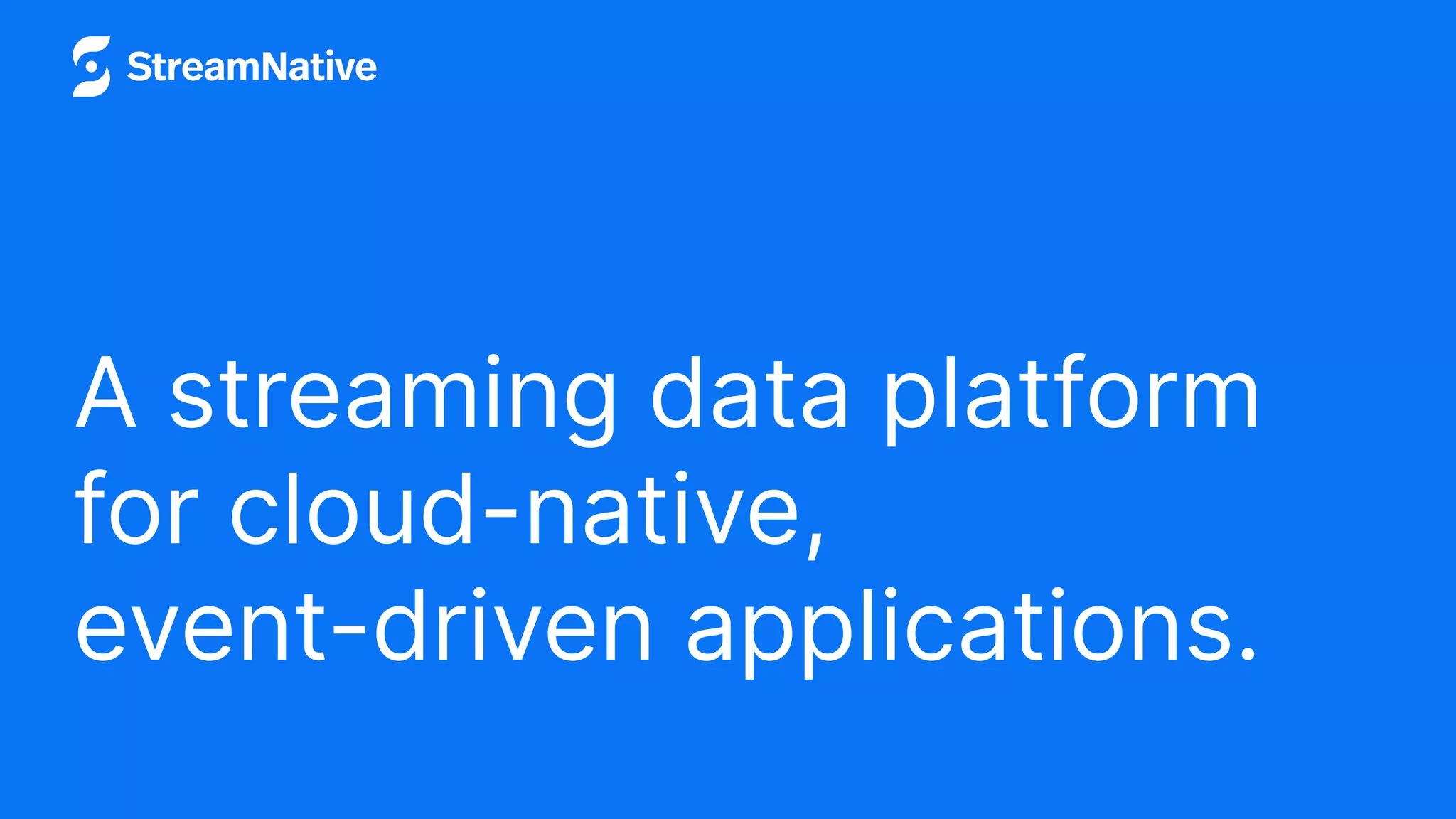 A streaming data platform
for cloud-native,
event-driven applications.
 