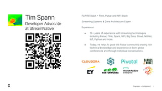 Proprietary & Confidential | 2
Tim Spann
Developer Advocate
at StreamNative
FLiP(N) Stack = Flink, Pulsar and NiFi Stack
Streaming Systems & Data Architecture Expert
Experience:
● 15+ years of experience with streaming technologies
including Pulsar, Flink, Spark, NiFi, Big Data, Cloud, MXNet,
IoT, Python and more.
● Today, he helps to grow the Pulsar community sharing rich
technical knowledge and experience at both global
conferences and through individual conversations.
 