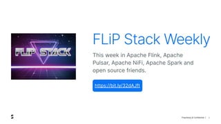 Proprietary & Confidential |
https://bit.ly/32dAJft
3
FLiP Stack Weekly
This week in Apache Flink, Apache
Pulsar, Apache NiFi, Apache Spark and
open source friends.
 