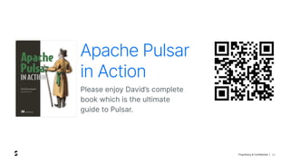 Proprietary & Confidential | 33
Apache Pulsar
in Action
Please enjoy David’s complete
book which is the ultimate
guide to Pulsar.
 