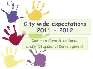 City wide expectations2011 - 2012 Common Core Standards and Professional Development 