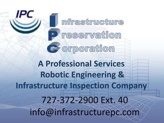 A Professional Services
Robotic Engineering &
Infrastructure Inspection Company
727-372-2900 Ext. 40
info@infrastructurepc.com
 