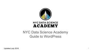 NYC Data Science Academy
Guide to WordPress
Updated July 2016 1
 