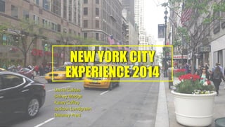 NEW YORK CITY
EXPERIENCE 2014
Daniel Caldas
Sidney Madge
Kasey Coffey
Jackson Landgreen
Delaney Pratt
 