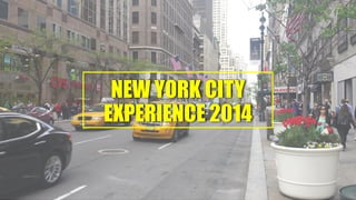 NEW YORK CITY
EXPERIENCE 2014
 