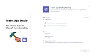 Teams App Studio
New released studio for
Microsoft Teams Extensibility
 