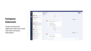 Compose
Extension
To get command line
experience where you could
chat alone and query
information.
 