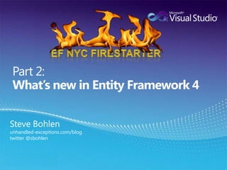  Part 2:What’s new in Entity Framework 4EF NYC FirestarterSteve Bohlenunhandled-exceptions.com/blogtwitter @sbohlen