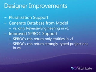Designer ImprovementsPluralization SupportGenerate Database from Modelvs. only Reverse-Engineering in v1Improved SPROC SupportSPROCs can return only entities in v1SPROCs can return strongly-typed projections in v4